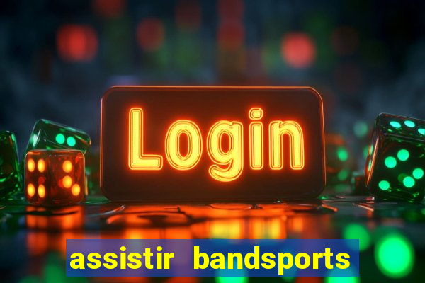 assistir bandsports ao vivo gratis